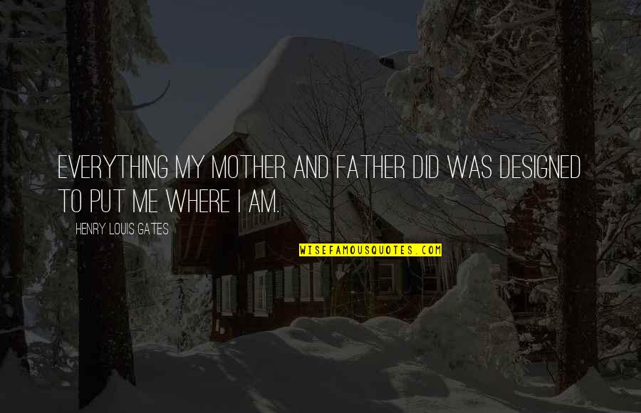 God Is My Pillar Quotes By Henry Louis Gates: Everything my mother and father did was designed God Is My Pillar Quotes By Henry Louis Gates: Everything my mother and father did was designed