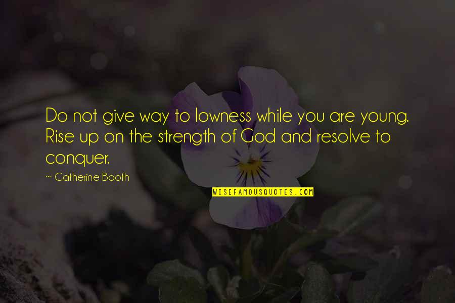 God Is My Strength Quotes By Catherine Booth: Do not give way to lowness while you