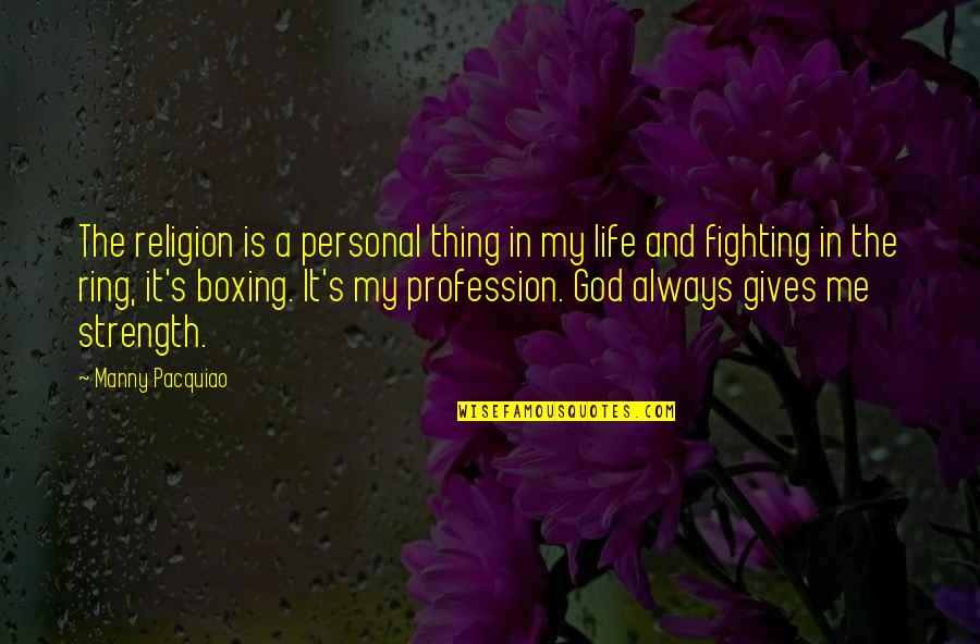 God Is My Strength Quotes By Manny Pacquiao: The religion is a personal thing in my