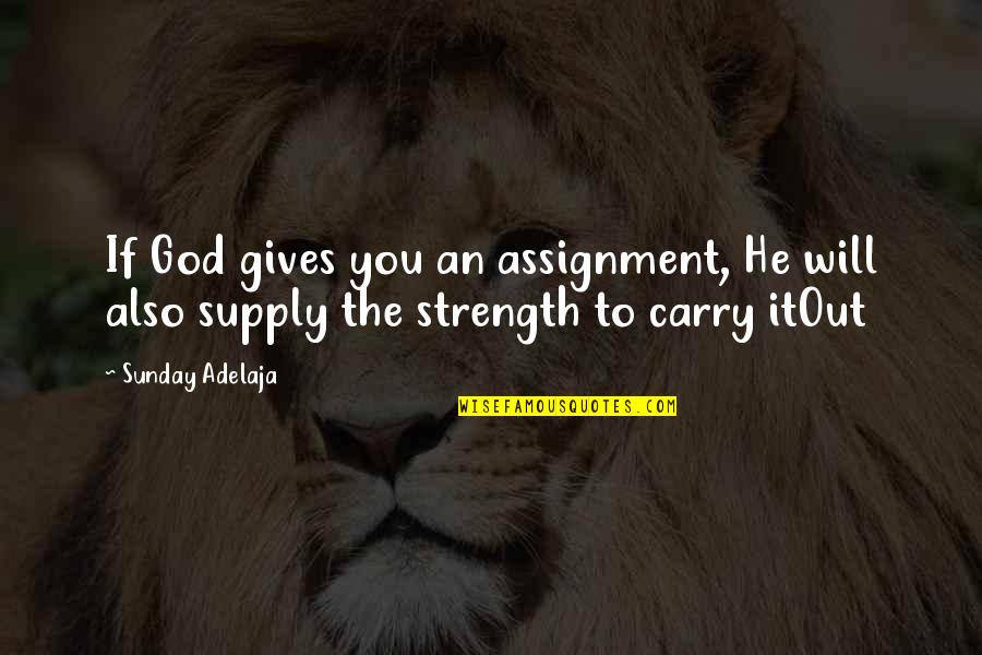 God Is My Strength Quotes By Sunday Adelaja: If God gives you an assignment, He will