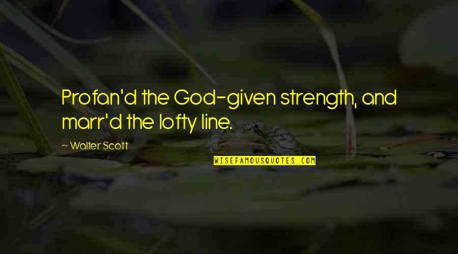God Is My Strength Quotes By Walter Scott: Profan'd the God-given strength, and marr'd the lofty