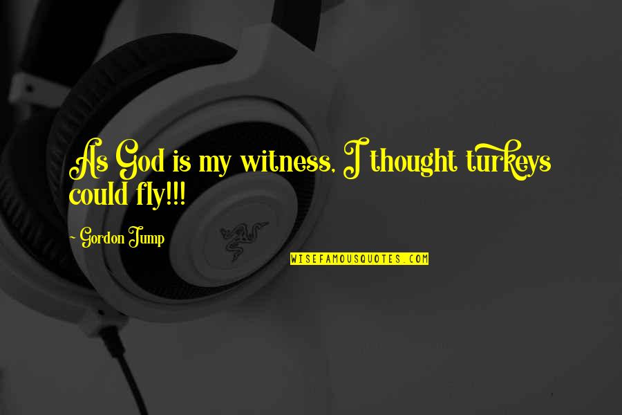 God Is My Witness Quotes By Gordon Jump: As God is my witness, I thought turkeys