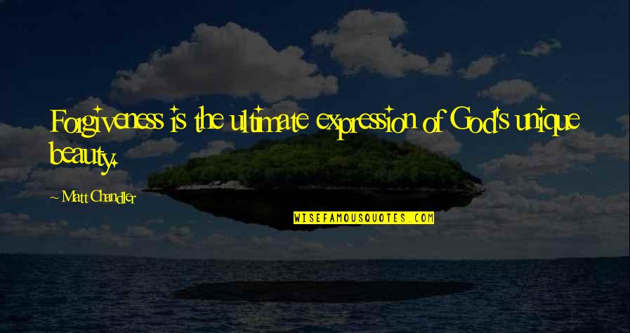 God Is My Witness Quotes By Matt Chandler: Forgiveness is the ultimate expression of God's unique