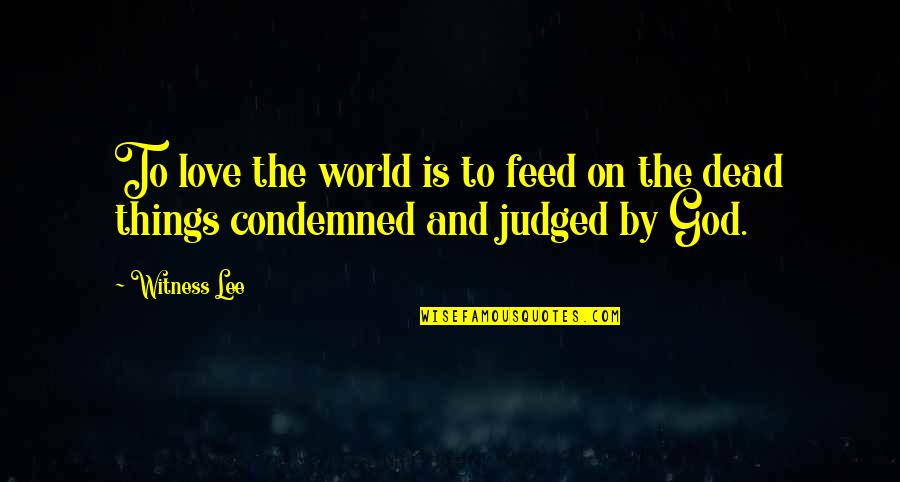 God Is My Witness Quotes By Witness Lee: To love the world is to feed on