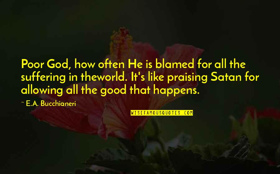 God Is Nature Quotes By E.A. Bucchianeri: Poor God, how often He is blamed for