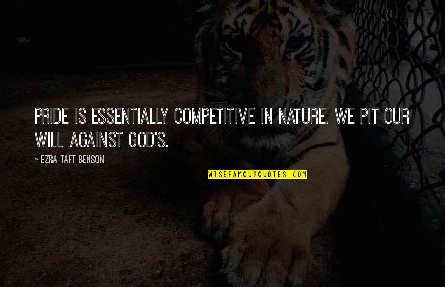 God Is Nature Quotes By Ezra Taft Benson: Pride is essentially competitive in nature. We pit