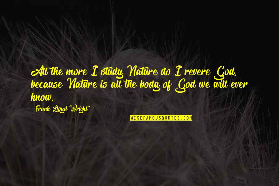 God Is Nature Quotes By Frank Lloyd Wright: All the more I study Nature do I