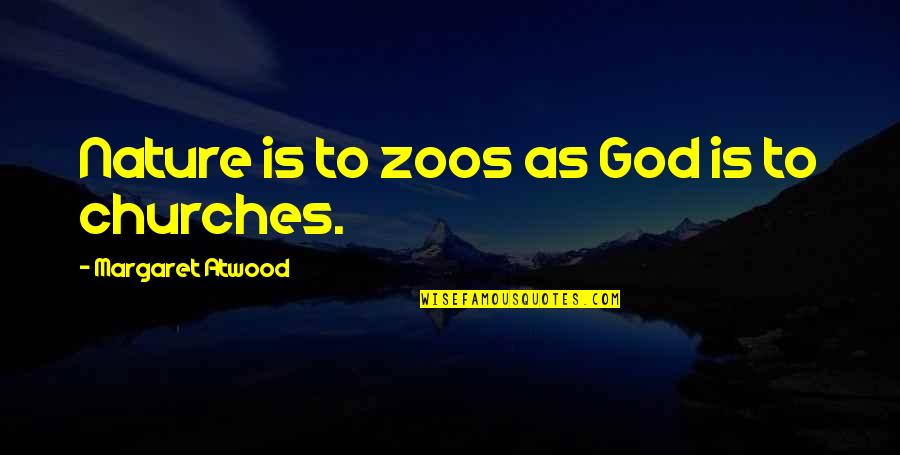 God Is Nature Quotes By Margaret Atwood: Nature is to zoos as God is to