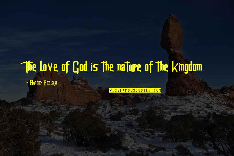 God Is Nature Quotes By Sunday Adelaja: The love of God is the nature of