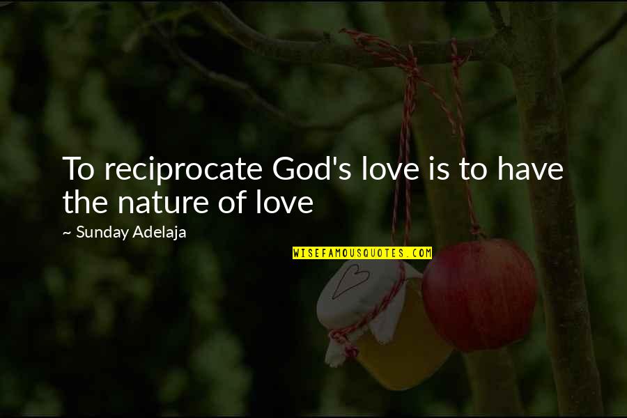 God Is Nature Quotes By Sunday Adelaja: To reciprocate God's love is to have the