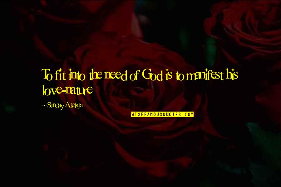 God Is Nature Quotes By Sunday Adelaja: To fit into the need of God is