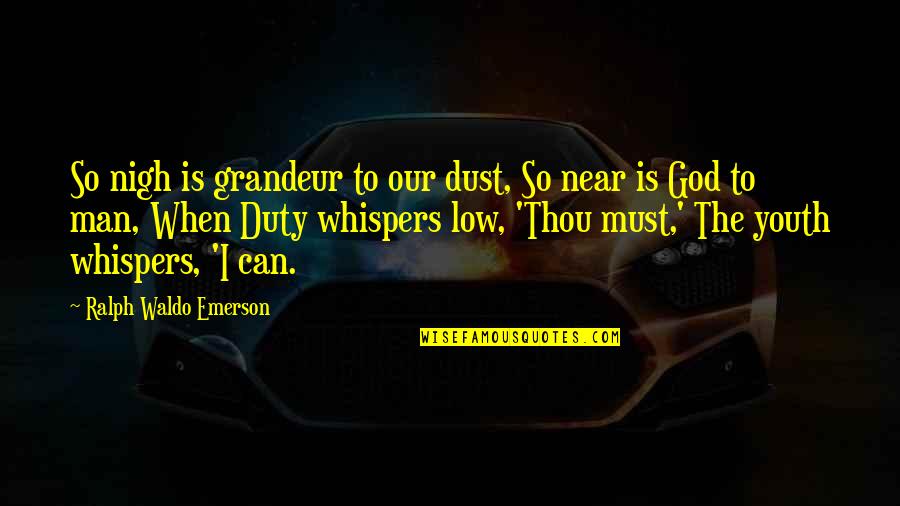 God Is Near Quotes By Ralph Waldo Emerson: So nigh is grandeur to our dust, So