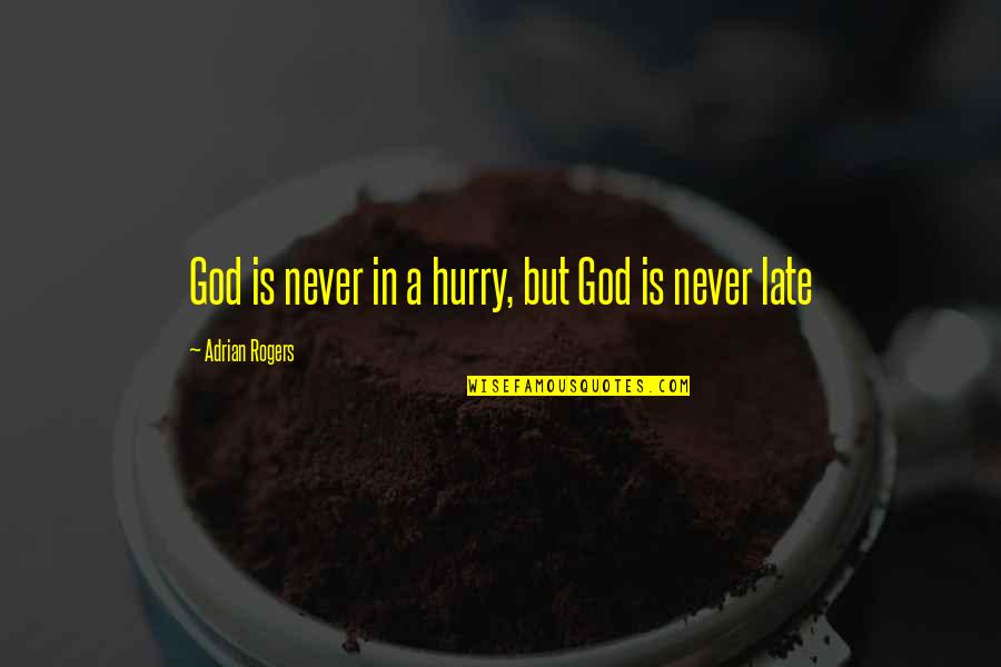 God Is Never Too Late Quotes By Adrian Rogers: God is never in a hurry, but God