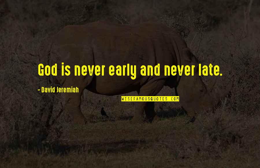 God Is Never Too Late Quotes By David Jeremiah: God is never early and never late.