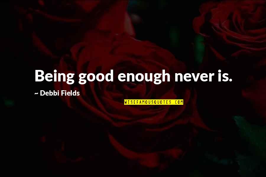 God Is Never Too Late Quotes By Debbi Fields: Being good enough never is.