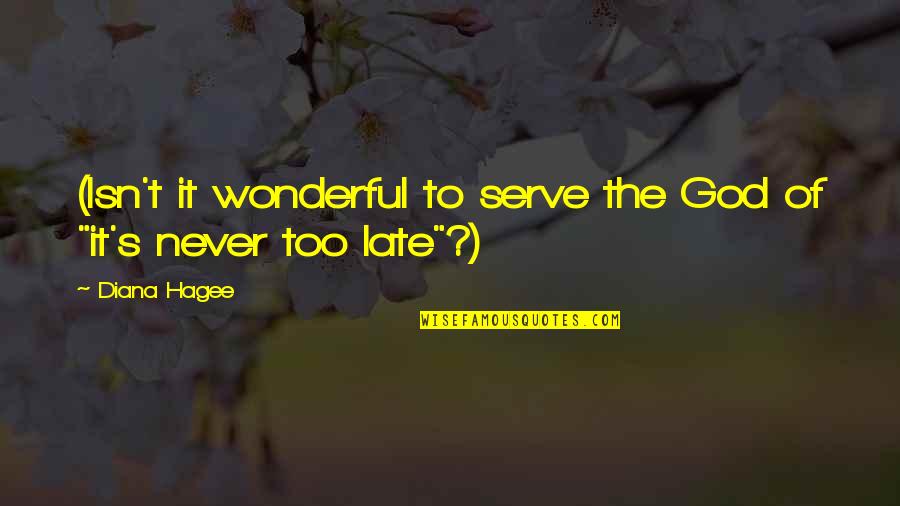 God Is Never Too Late Quotes By Diana Hagee: (Isn't it wonderful to serve the God of