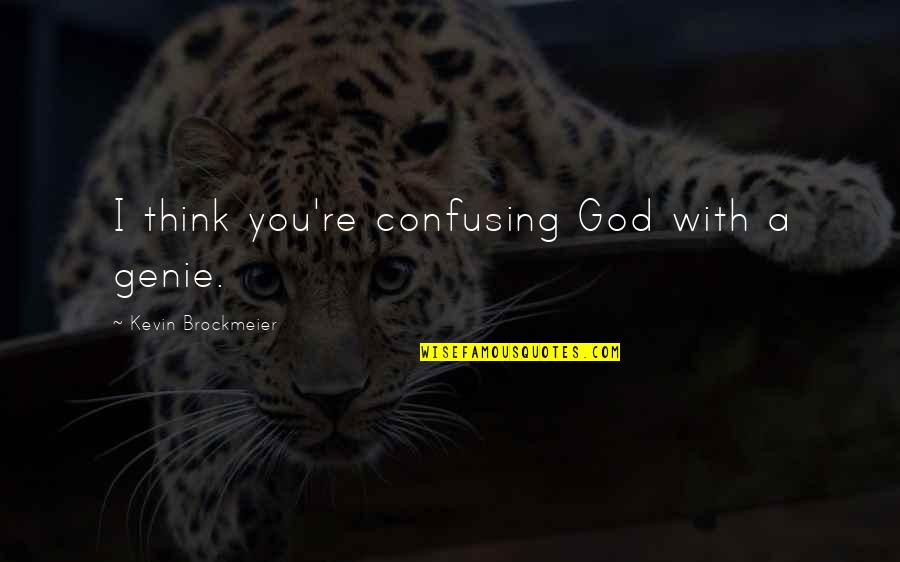 God Is Not A Genie Quotes By Kevin Brockmeier: I think you're confusing God with a genie.