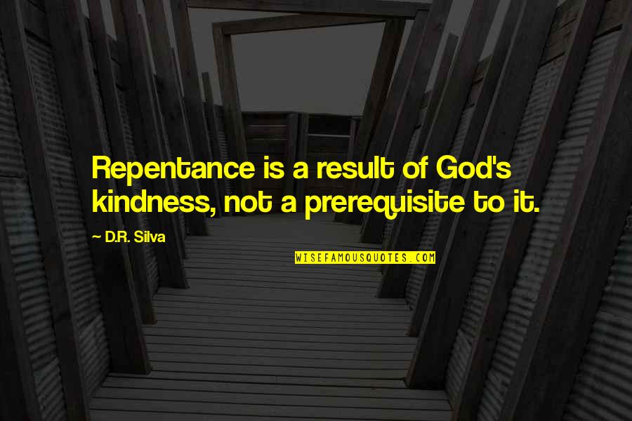 God Is Not A Religion Quotes By D.R. Silva: Repentance is a result of God's kindness, not