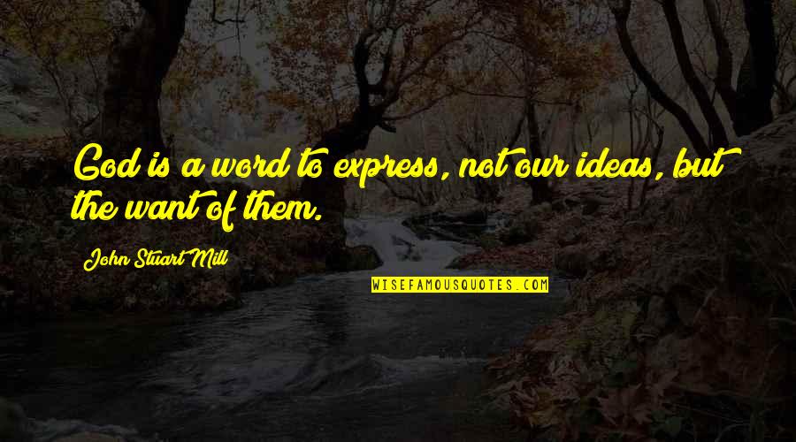 God Is Not A Religion Quotes By John Stuart Mill: God is a word to express, not our God Is Not A Religion Quotes By John Stuart Mill: God is a word to express, not our