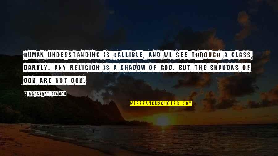 God Is Not A Religion Quotes By Margaret Atwood: Human understanding is fallible, and we see through God Is Not A Religion Quotes By Margaret Atwood: Human understanding is fallible, and we see through