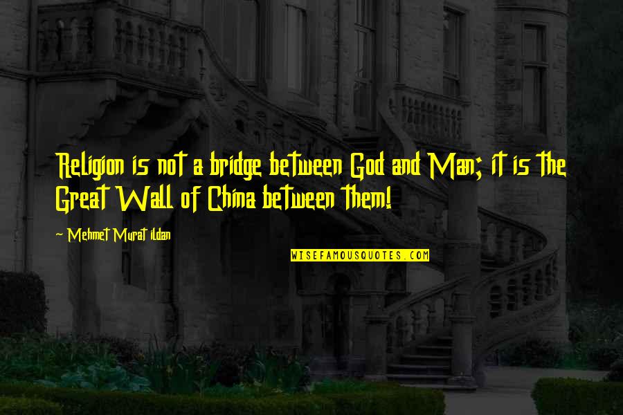 God Is Not A Religion Quotes By Mehmet Murat Ildan: Religion is not a bridge between God and