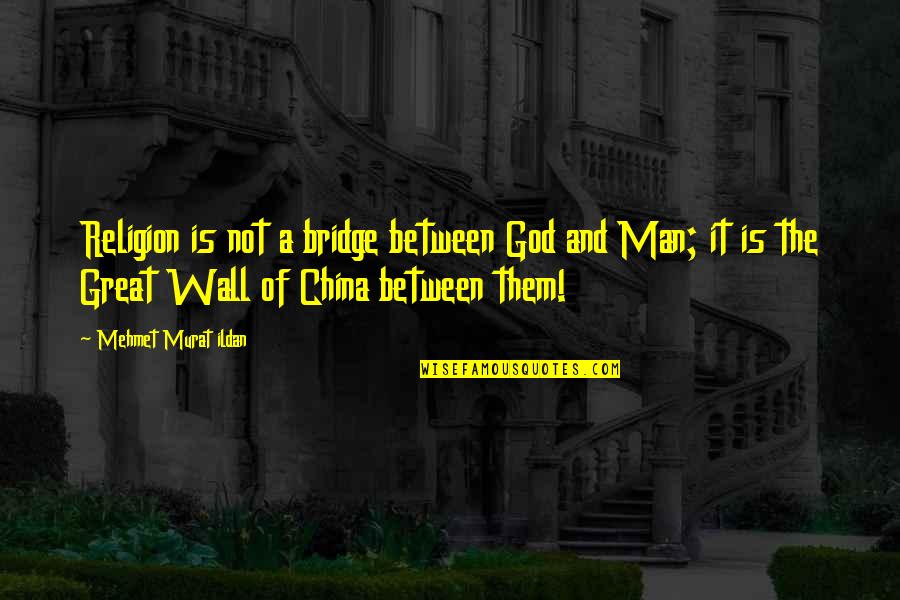 God Is Not A Religion Quotes By Mehmet Murat Ildan: Religion is not a bridge between God and God Is Not A Religion Quotes By Mehmet Murat Ildan: Religion is not a bridge between God and