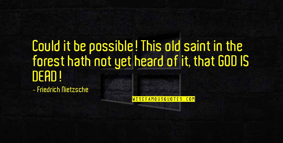 God Is Not Dead Quotes By Friedrich Nietzsche: Could it be possible! This old saint in