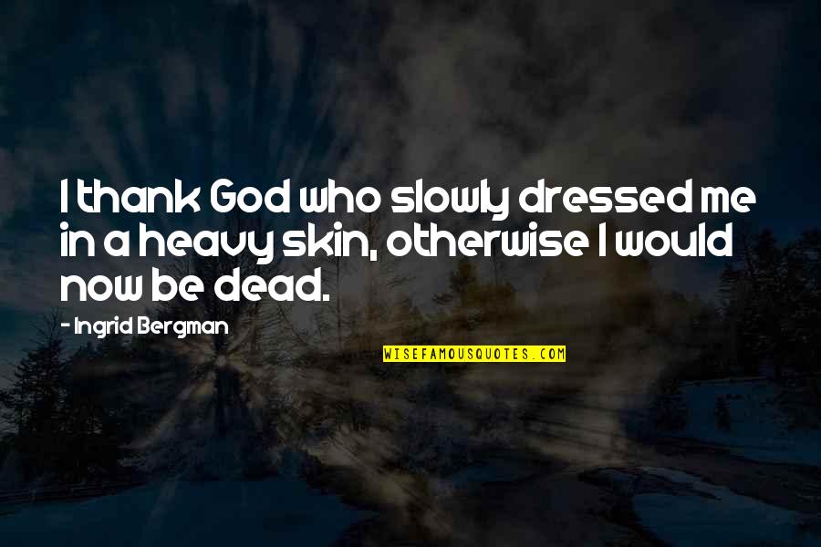 God Is Not Dead Quotes By Ingrid Bergman: I thank God who slowly dressed me in