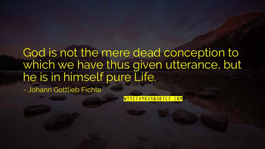 God Is Not Dead Quotes By Johann Gottlieb Fichte: God is not the mere dead conception to