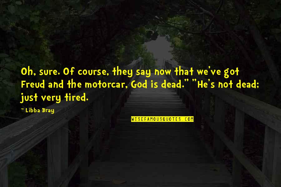 God Is Not Dead Quotes By Libba Bray: Oh, sure. Of course, they say now that