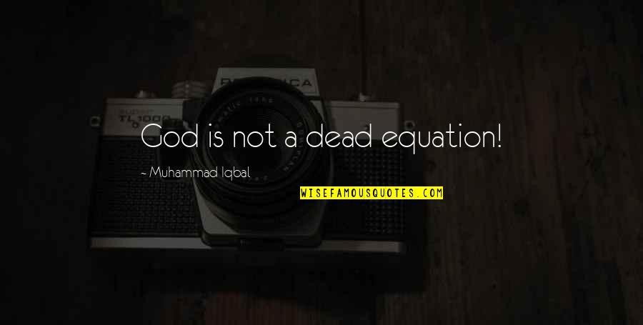 God Is Not Dead Quotes By Muhammad Iqbal: God is not a dead equation!