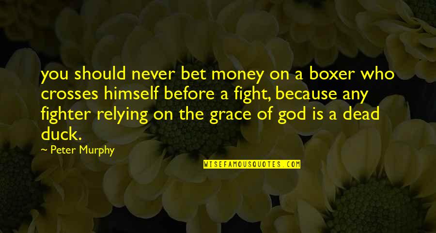 God Is Not Dead Quotes By Peter Murphy: you should never bet money on a boxer