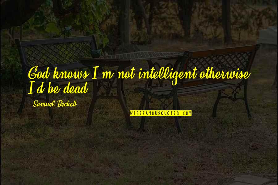God Is Not Dead Quotes By Samuel Beckett: God knows I'm not intelligent otherwise I'd be