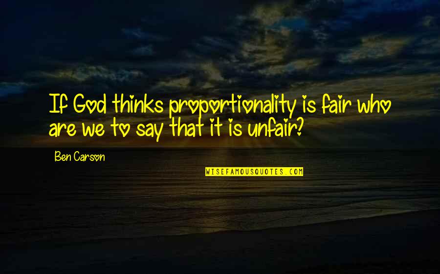 God Is Not Fair Quotes By Ben Carson: If God thinks proportionality is fair who are
