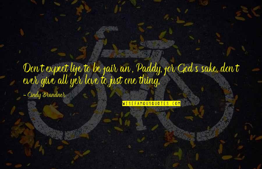 God Is Not Fair Quotes By Cindy Brandner: Don't expect life to be fair an', Paddy, God Is Not Fair Quotes By Cindy Brandner: Don't expect life to be fair an', Paddy,