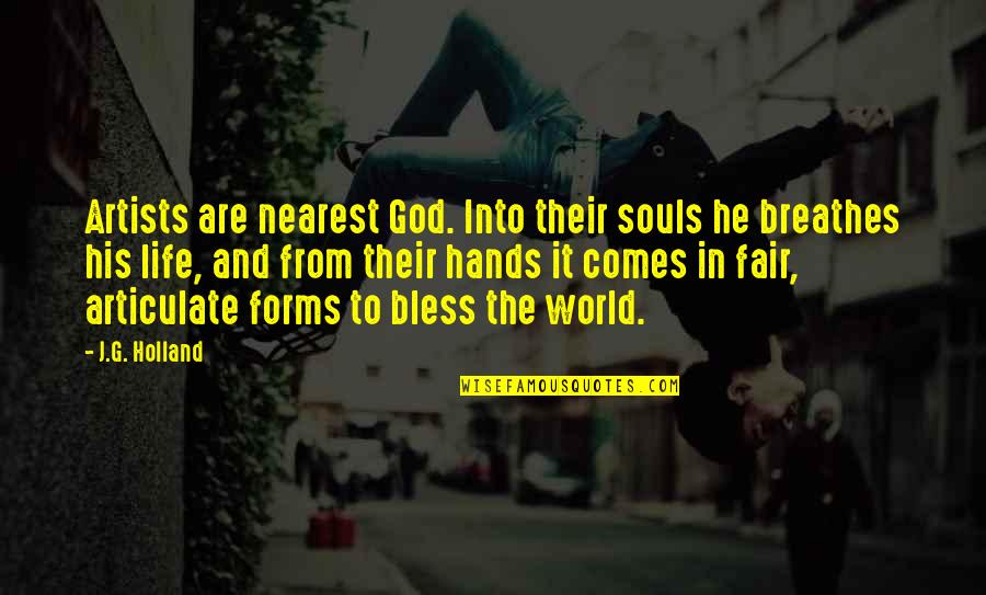 God Is Not Fair Quotes By J.G. Holland: Artists are nearest God. Into their souls he God Is Not Fair Quotes By J.G. Holland: Artists are nearest God. Into their souls he