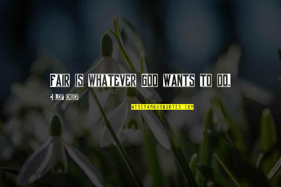 God Is Not Fair Quotes By Leif Enger: Fair is whatever God wants to do. God Is Not Fair Quotes By Leif Enger: Fair is whatever God wants to do.