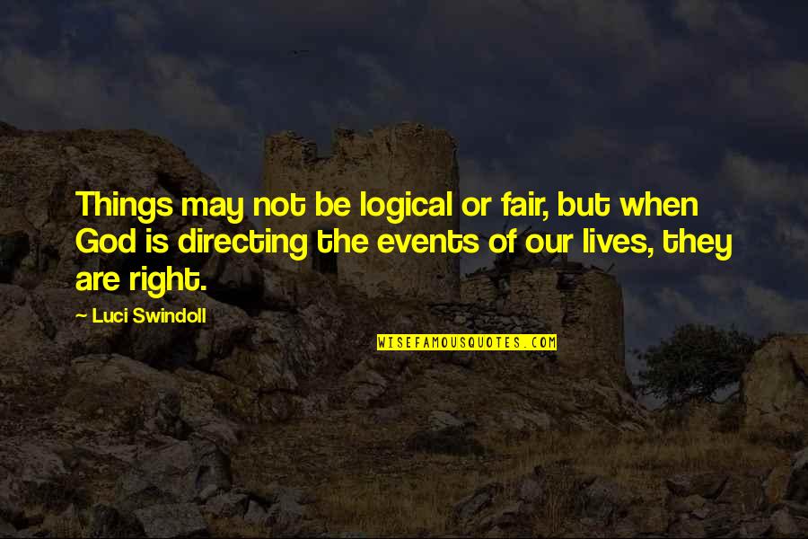 God Is Not Fair Quotes By Luci Swindoll: Things may not be logical or fair, but God Is Not Fair Quotes By Luci Swindoll: Things may not be logical or fair, but