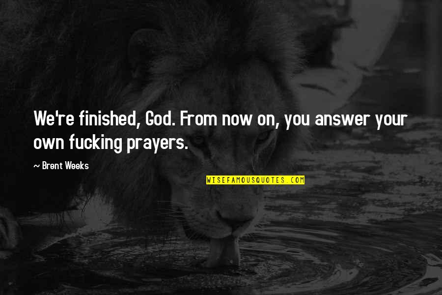 God Is Not Finished With You Yet Quotes By Brent Weeks: We're finished, God. From now on, you answer