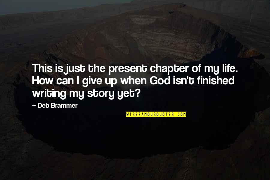 God Is Not Finished With You Yet Quotes By Deb Brammer: This is just the present chapter of my God Is Not Finished With You Yet Quotes By Deb Brammer: This is just the present chapter of my