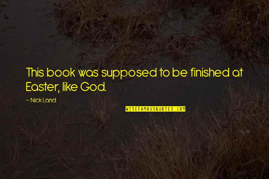God Is Not Finished With You Yet Quotes By Nick Land: This book was supposed to be finished at
