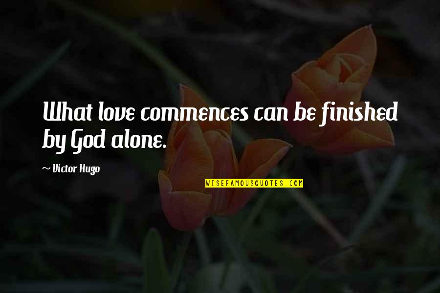 God Is Not Finished With You Yet Quotes By Victor Hugo: What love commences can be finished by God God Is Not Finished With You Yet Quotes By Victor Hugo: What love commences can be finished by God