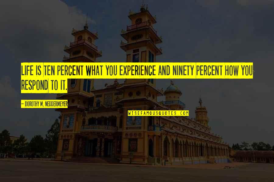 God Is Not Here Quote Quotes By Dorothy M. Neddermeyer: Life is ten percent what you experience and God Is Not Here Quote Quotes By Dorothy M. Neddermeyer: Life is ten percent what you experience and