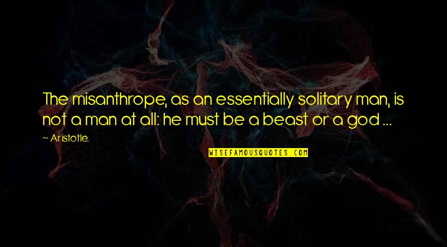 God Is Not Man Quotes By Aristotle.: The misanthrope, as an essentially solitary man, is God Is Not Man Quotes By Aristotle.: The misanthrope, as an essentially solitary man, is