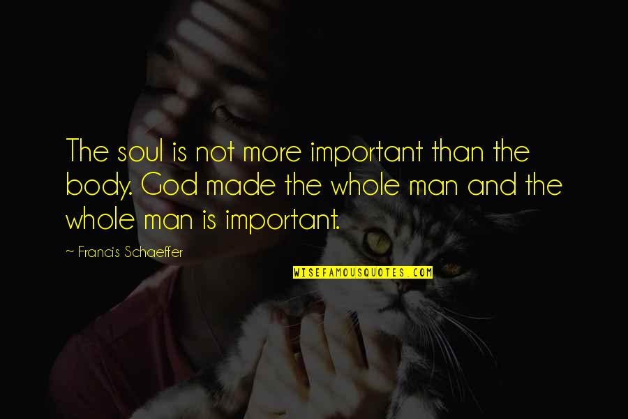 God Is Not Man Quotes By Francis Schaeffer: The soul is not more important than the God Is Not Man Quotes By Francis Schaeffer: The soul is not more important than the