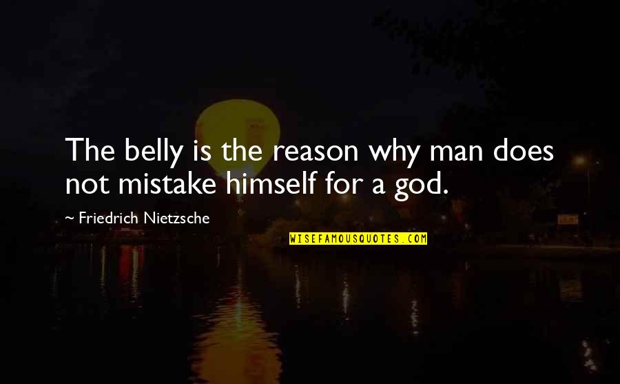God Is Not Man Quotes By Friedrich Nietzsche: The belly is the reason why man does God Is Not Man Quotes By Friedrich Nietzsche: The belly is the reason why man does