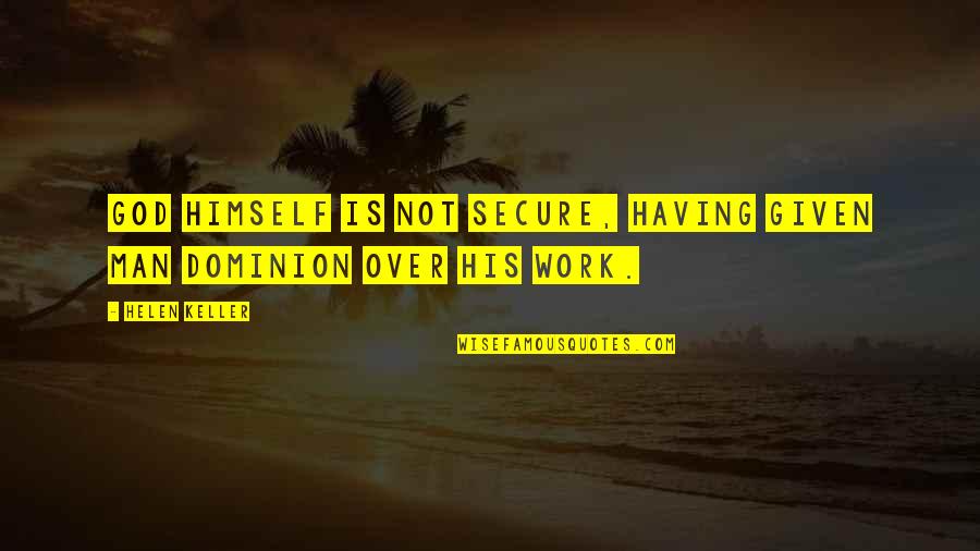 God Is Not Man Quotes By Helen Keller: God himself is not secure, having given man