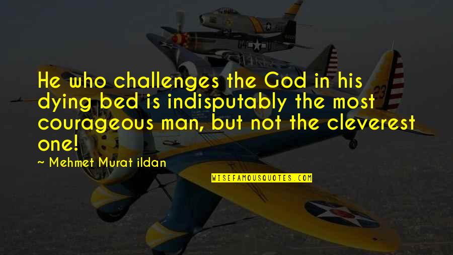 God Is Not Man Quotes By Mehmet Murat Ildan: He who challenges the God in his dying God Is Not Man Quotes By Mehmet Murat Ildan: He who challenges the God in his dying