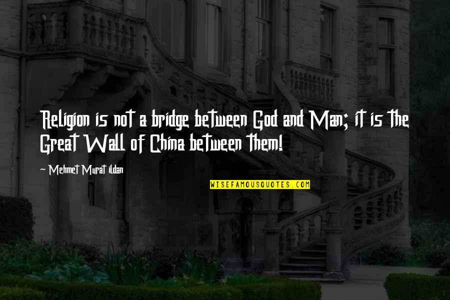 God Is Not Man Quotes By Mehmet Murat Ildan: Religion is not a bridge between God and God Is Not Man Quotes By Mehmet Murat Ildan: Religion is not a bridge between God and