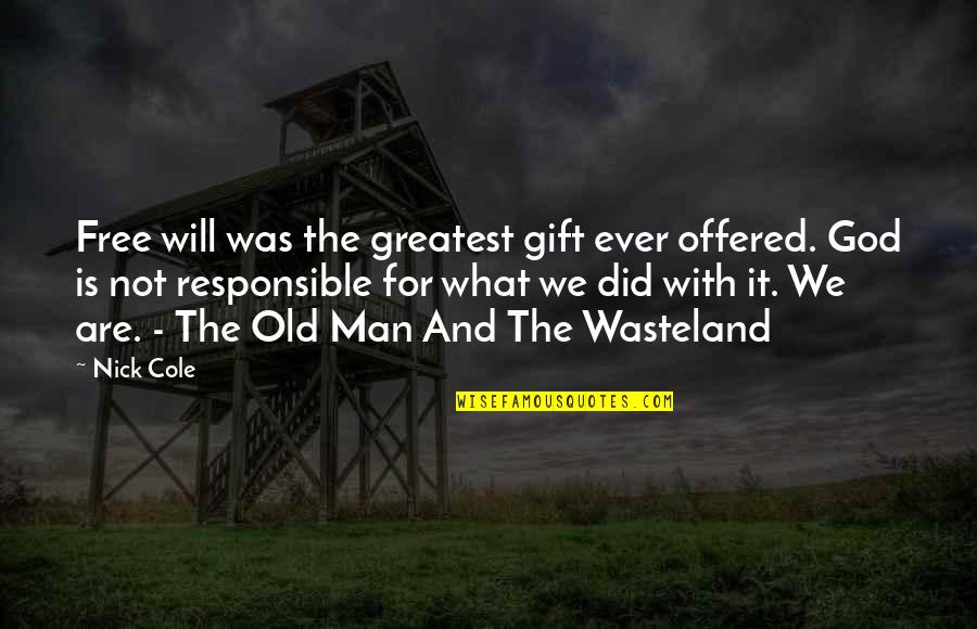 God Is Not Man Quotes By Nick Cole: Free will was the greatest gift ever offered. God Is Not Man Quotes By Nick Cole: Free will was the greatest gift ever offered.